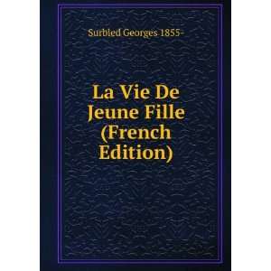  La Vie De Jeune Fille (French Edition): Surbled Georges 1855 : Books