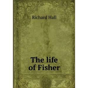  The life of Fisher Richard Hall Books