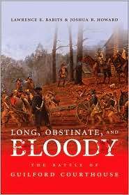 Long, Obstinate, and Bloody The Battle of Guilford Courthouse 