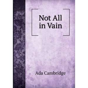  Not All in Vain Ada Cambridge Books