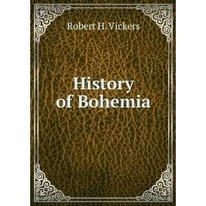  History of Bohemia Robert H. Vickers Books