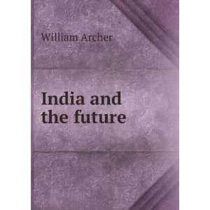  India and the future William Archer Books