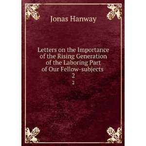   of the Laboring Part of Our Fellow subjects . 2 Jonas Hanway Books