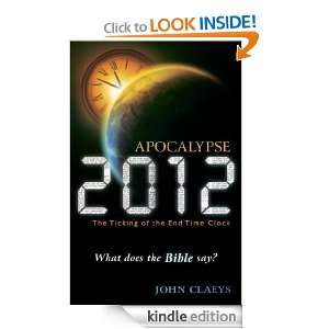 Apocalypse 2012 The Ticking of the End Time Clock John Claeys  