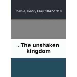   The unshaken kingdom, Henry Clay Mabie Books
