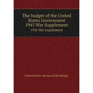  budget of the United States Government. 1945 War Supplement United 