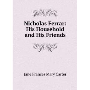   Nicholas Ferrar, his household and his friends; J F. M. Carter Books