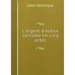  Largent Dautrui ComÃ©die En Cinq Actes (French 