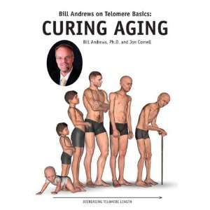   Basics CURING AGING Bill Andrews Ph.D. and Jon Cornell Books