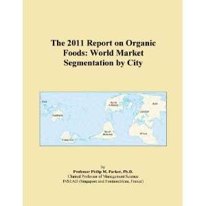 The 2011 Report on Organic Foods World Market Segmentation by City 