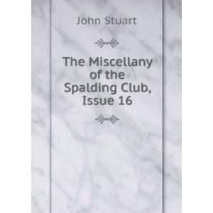  The Miscellany of the Spalding Club, Issue 16 John Stuart Books