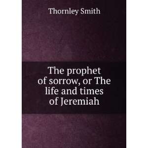  The prophet of sorrow, or The life and times of Jeremiah 