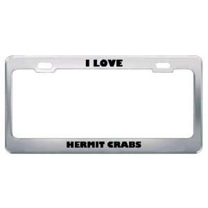  I Love Hermit Crabs Animals Metal License Plate Frame Tag 