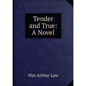 Tender and True: A Novel: Wm Arthur Law:  Books