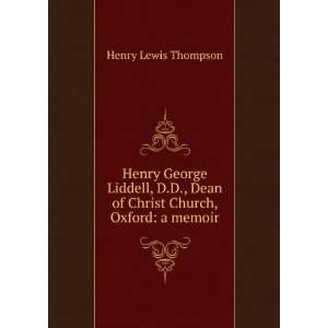   Dean of Christ Church, Oxford: a memoir: Henry Lewis Thompson: Books