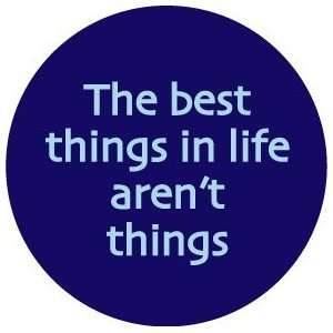  THE BEST THINGS IN LIFE ARENT THINGS Pinback Button 1.25 