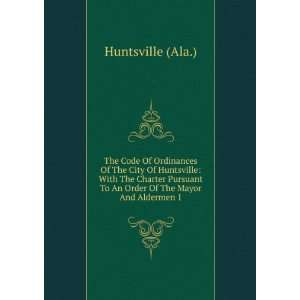  The Code Of Ordinances Of The City Of Huntsville With The 