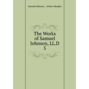   Works of Samuel Johnson, LL.D. 5 Arthur Murphy Samuel Johnson  Books
