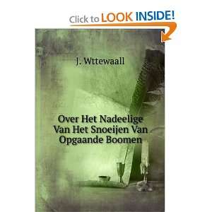   Nadeelige Van Het Snoeijen Van Opgaande Boomen: J. Wttewaall: Books