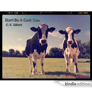 Dont Be A Cash Cow: C. K. Gilbert:  Kindle Store