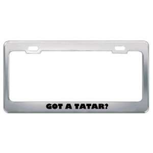  Got A Tatar? Nationality Country Metal License Plate Frame 