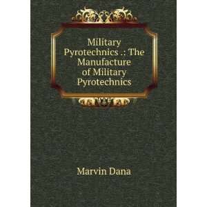   .: The Manufacture of Military Pyrotechnics: Marvin Dana: Books