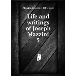   and writings of Joseph Mazzini. 5 Giuseppe, 1805 1872 Mazzini Books