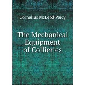   The Mechanical Equipment of Collieries Cornelius McLeod Percy Books