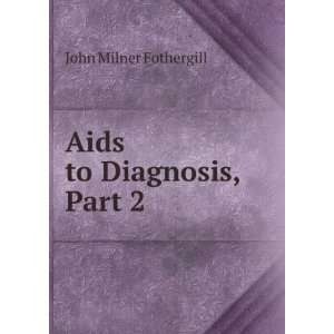    Aids to Diagnosis Part I Iii . John Milner Fothergill Books