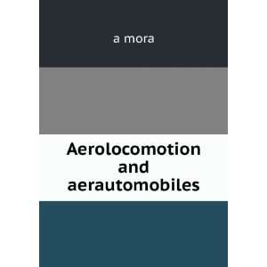 Aerolocomotion and aerautomobiles a mora Books
