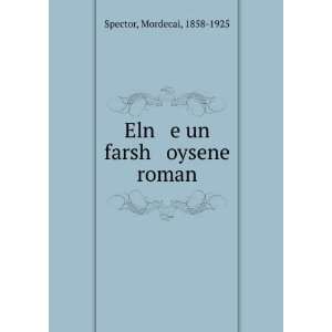    Eln e un farsh oysene roman Mordecai, 1858 1925 Spector Books