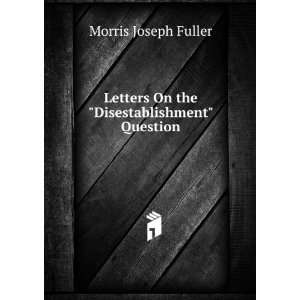  On the Disestablishment Question: Morris Joseph Fuller: Books
