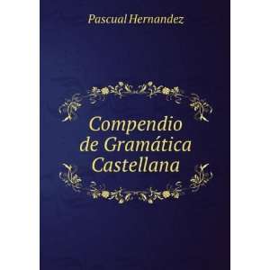    Compendio de GramÃ¡tica Castellana Pascual Hernandez Books
