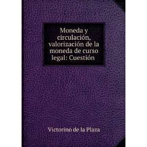   la moneda de curso legal: CuestiÃ³n .: Victorino de la Plaza: Books