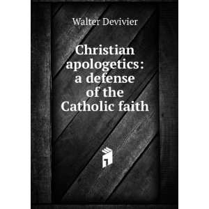  Christian apologetics: a defense of the Catholic faith 