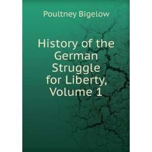   of the German Struggle for Liberty, Volume 1 Poultney Bigelow Books