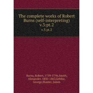of Robert Burns (self interpreting). v.3pt.2 Robert, 1759 1796,Smith 