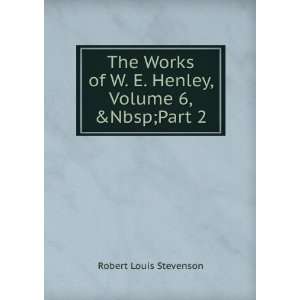   The Works of W. E. Henley, Volume 6 Robert Louis Stevenson Books