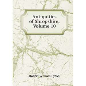  Antiquities of Shropshire, Volume 10 Robert William Eyton Books