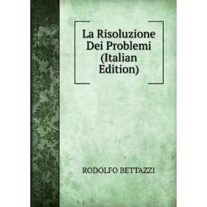   La Risoluzione Dei Problemi (Italian Edition) RODOLFO BETTAZZI Books