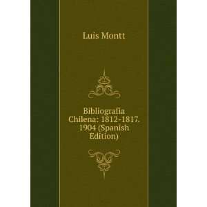  Bibliografia Chilena: 1812 1817. 1904 (Spanish Edition 