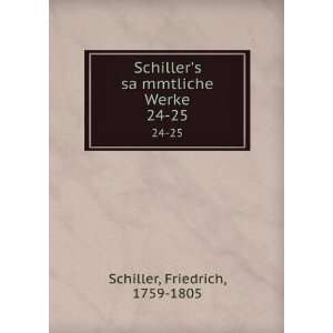   saÌ?mmtliche Werke. 24 25 Friedrich, 1759 1805 Schiller Books