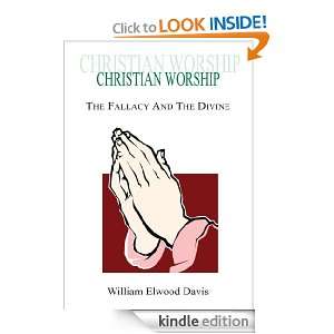 CHRISTIAN WORSHIP: The Fallacy And The Divine: William Elwood Davis 