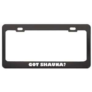 Got Shauna? Career Profession Black Metal License Plate Frame Holder 