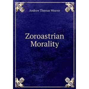  Zoroastrian Morality Andrew Thomas Weaver Books