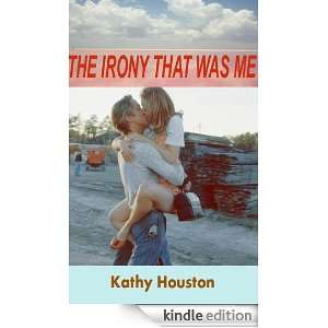 The Irony That Was Me (Short Love Story) Kathy Houston  