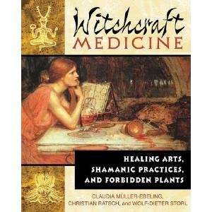 WITCHCRAFT MEDICINE HEALING ARTS, SHAMANIC PRACTICES, AND FORBIDDEN 