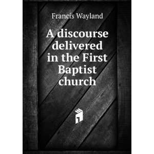   delivered in the First Baptist church Francis Wayland Books