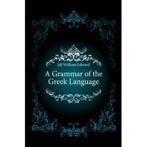    A Grammar of the Greek Language: Jelf William Edward: Books