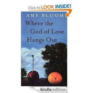 Where the God of Love Hangs Out Amy Bloom  Kindle Store